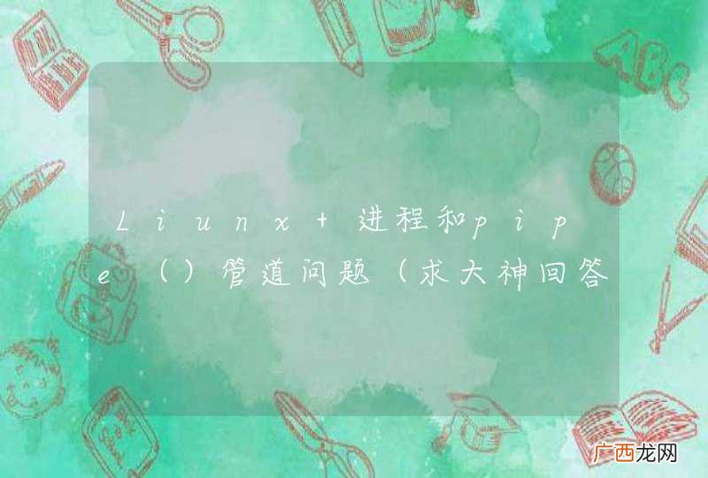 Liunx 进程和pipe管道问题（求大神回答）
