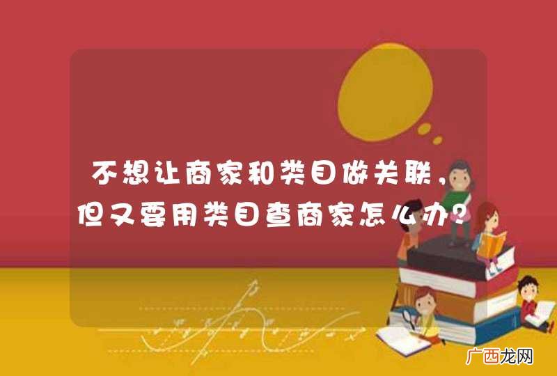 不想让商家和类目做关联，但又要用类目查商家怎么办？