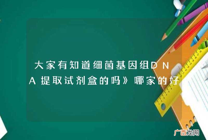 大家有知道细菌基因组DNA提取试剂盒的吗》哪家的好?