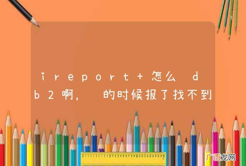 ireport 怎么连db2啊，连的时候报了找不到驱动。