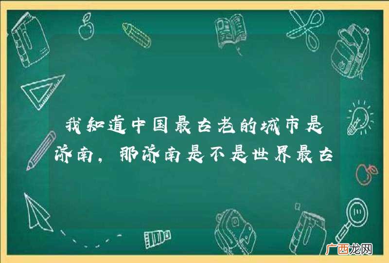 我知道中国最古老的城市是济南,那济南是不是世界最古老的城市呢