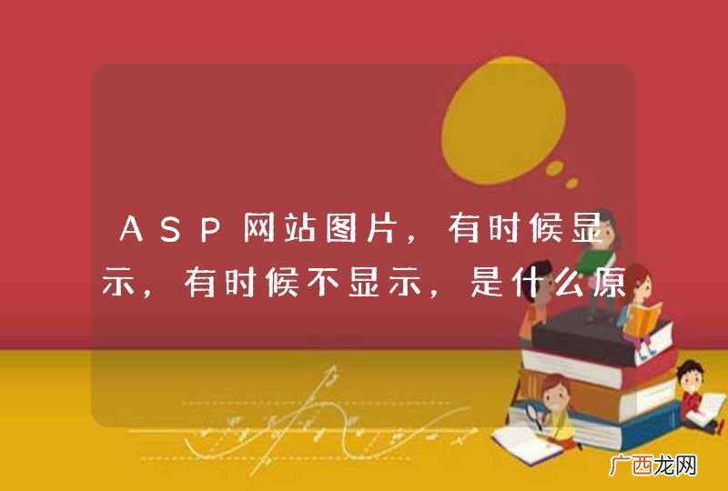 ASP网站图片，有时候显示，有时候不显示，是什么原因？