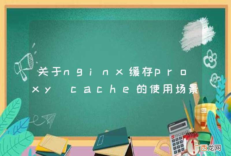 关于nginx缓存proxy_cache的使用场景