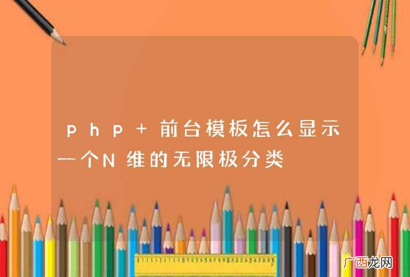 php 前台模板怎么显示一个N维的无限极分类