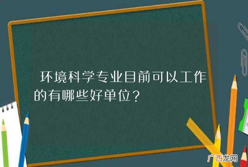 环境科学专业目前可以工作的有哪些好单位？