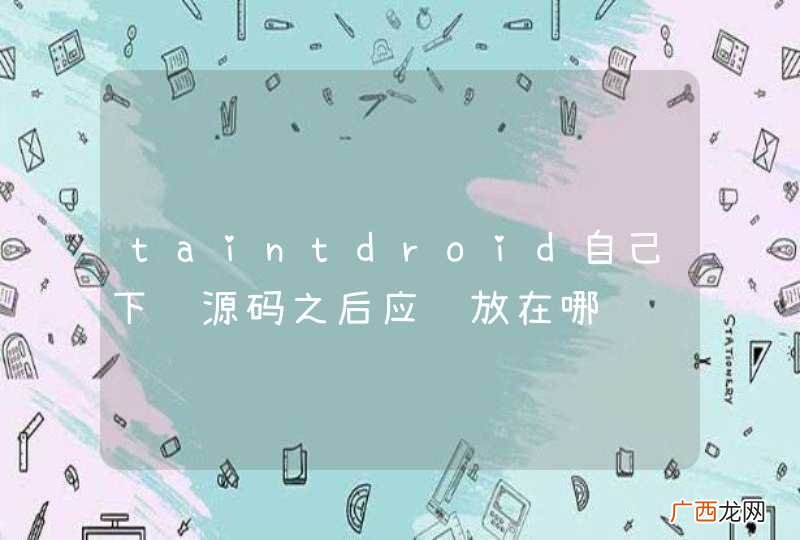 taintdroid自己下载源码之后应该放在哪
