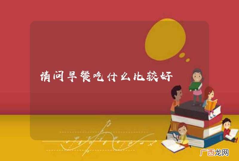 请问早餐吃什么比较好
