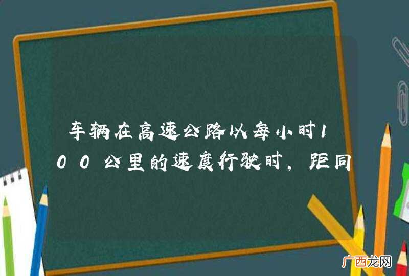 车辆在高速公路以每小时100公里的速度行驶时，距同车道前车100米以上为安全距离。_答案是对