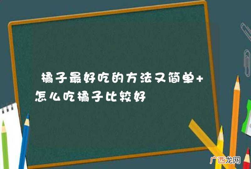 橘子最好吃的方法又简单 怎么吃橘子比较好