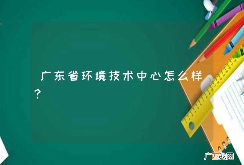 广东省环境技术中心怎么样？