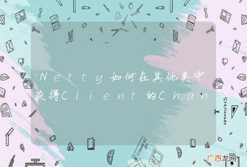 Netty如何在其他类中获得Client的Channel