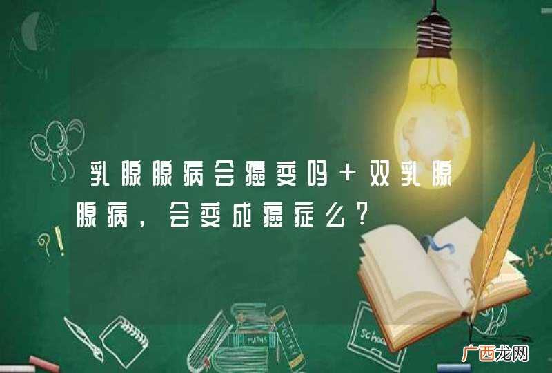乳腺腺病会癌变吗 双乳腺腺病,会变成癌症么?