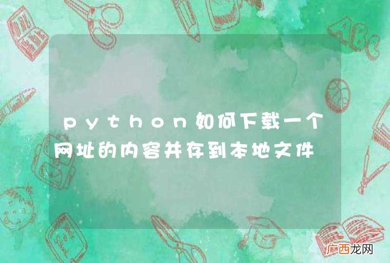 python如何下载一个网址的内容并存到本地文件
