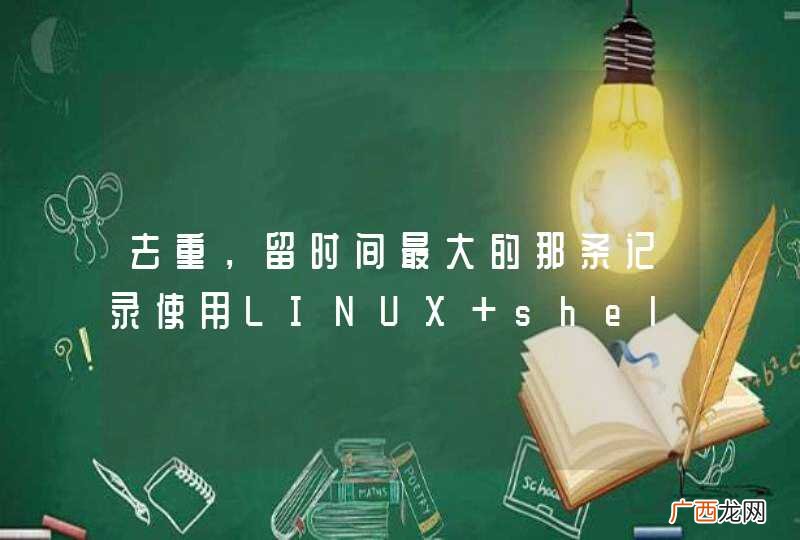 去重，留时间最大的那条记录使用LINUX shell 或是 awk 方面解决。不知有没有人知道。