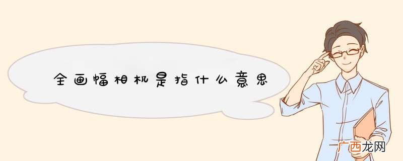 全画幅相机是指什么意思