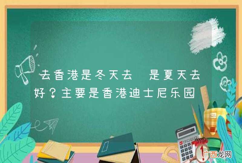 去香港是冬天去还是夏天去好?主要是香港迪士尼乐园