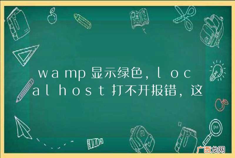 wamp显示绿色,localhost打不开报错,这是怎么回事~