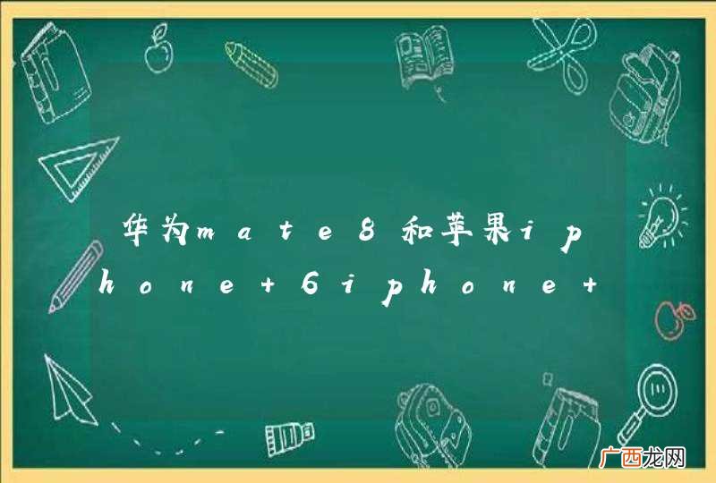华为mate8和苹果iphone 6iphone 6哪个好一点