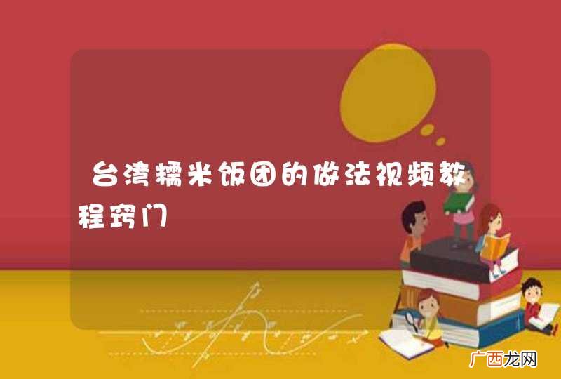 台湾糯米饭团的做法视频教程窍门