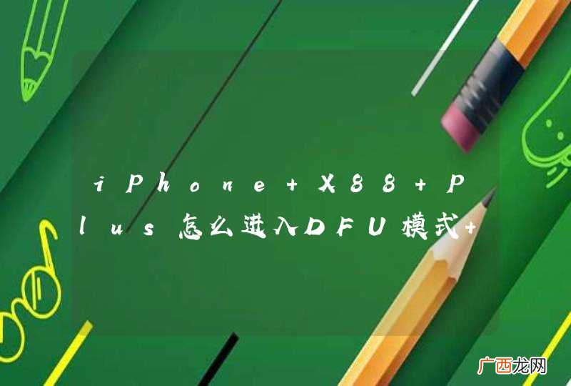 iPhone X88 Plus怎么进入DFU模式 刷机更新系统方法详解