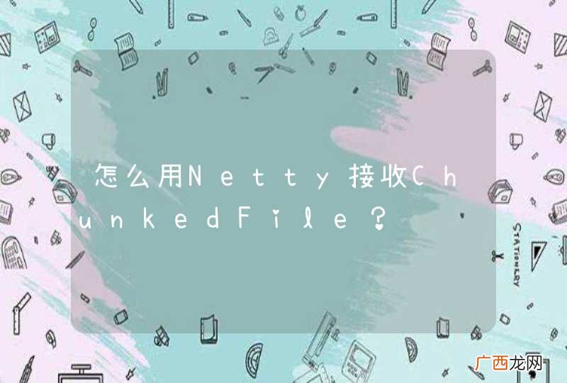 怎么用Netty接收ChunkedFile？