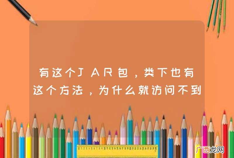 有这个JAR包，类下也有这个方法，为什么就访问不到？