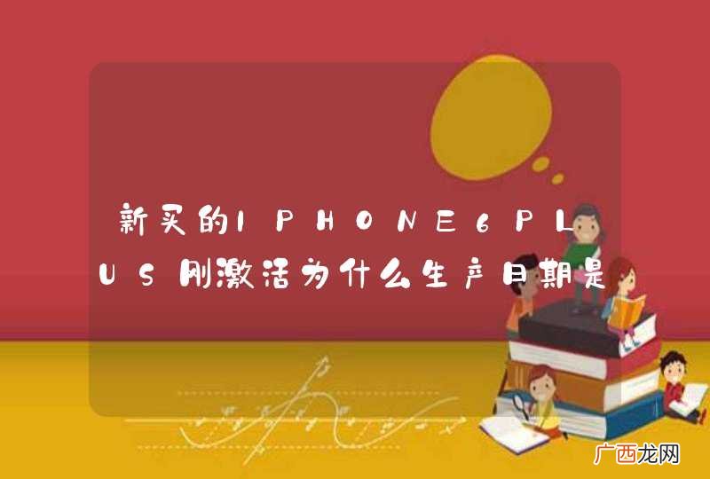 新买的IPHONE6PLUS刚激活为什么生产日期是去年的？