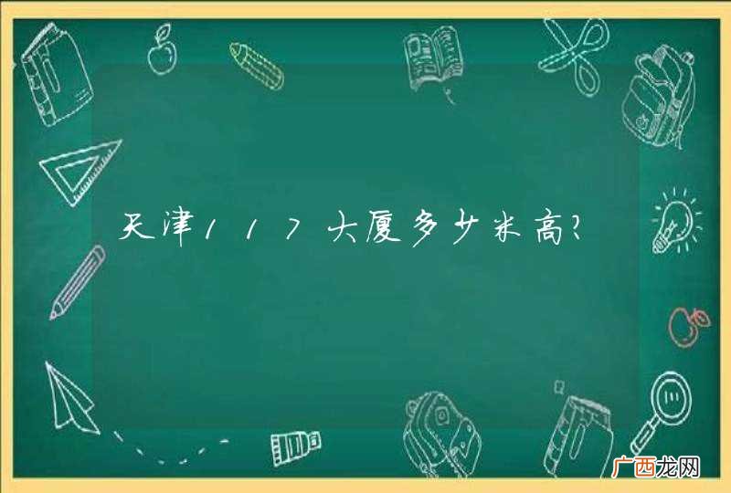 天津117大厦多少米高?
