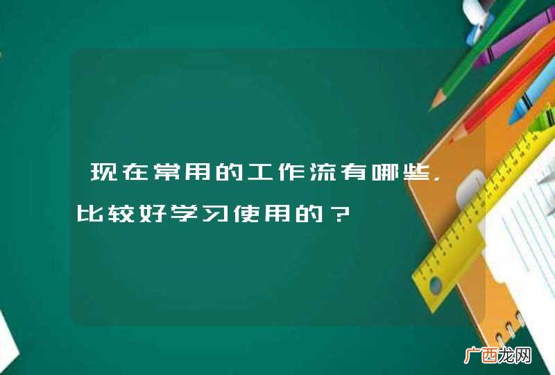 现在常用的工作流有哪些，比较好学习使用的？