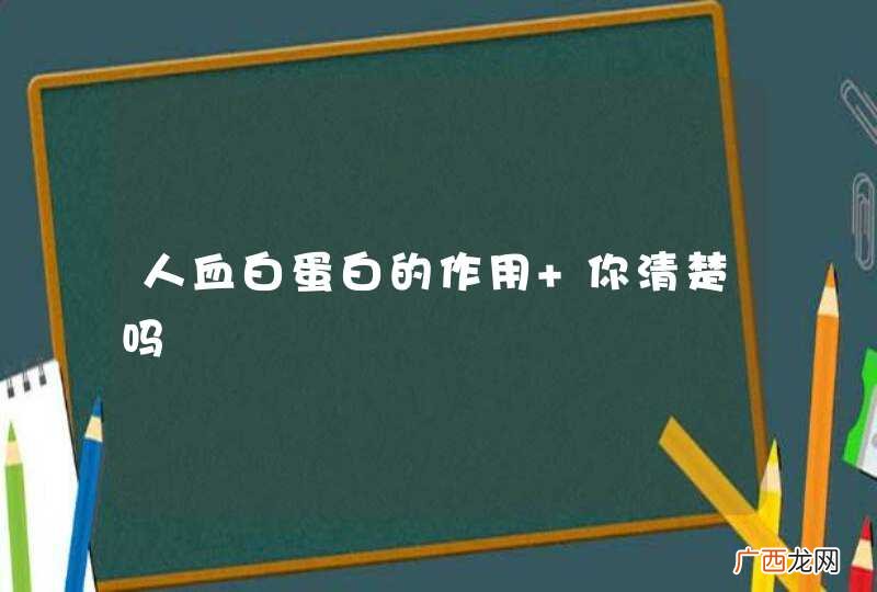 人血白蛋白的作用 你清楚吗
