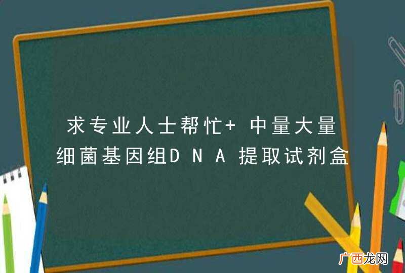 求专业人士帮忙 中量大量细菌基因组DNA提取试剂盒 一般都买哪家的？性价比高不
