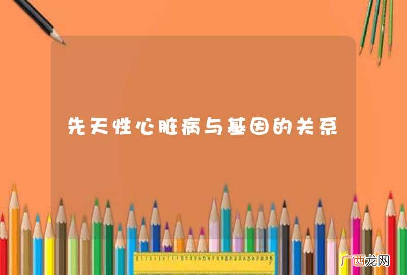 先天性心脏病与基因的关系