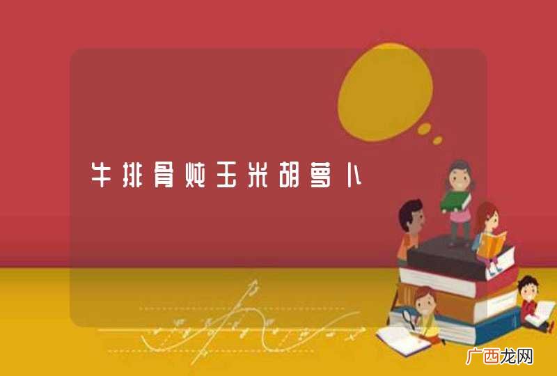 牛排骨炖玉米胡萝卜