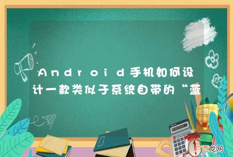 Android手机如何设计一款类似于系统自带的“蓝牙设置”界面的App?