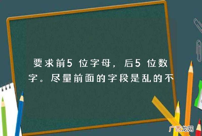 要求前5位字母，后5位数字。尽量前面的字段是乱的不要很顺的那种