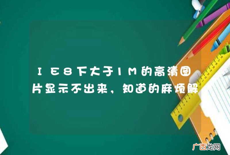 IE8下大于1M的高清图片显示不出来，知道的麻烦解答下，很急