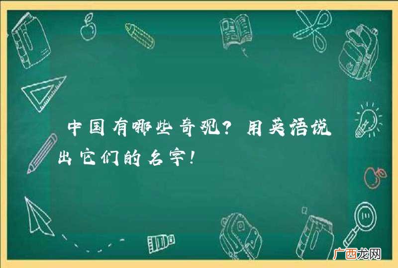 中国有哪些奇观?用英语说出它们的名字!