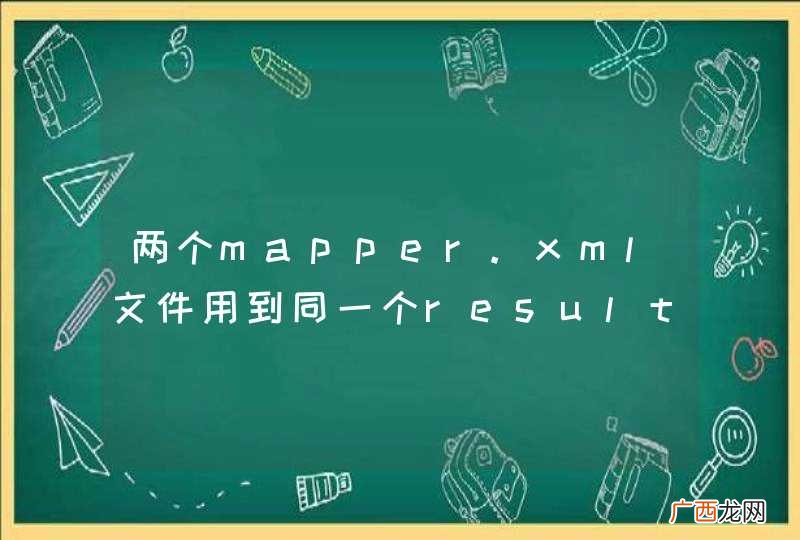 两个mapper.xml文件用到同一个resultMap，如果共享一个resultMap