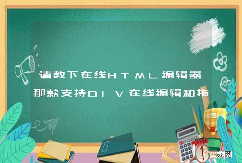 请教下在线HTML编辑器那款支持DIV在线编辑和拖动操作的