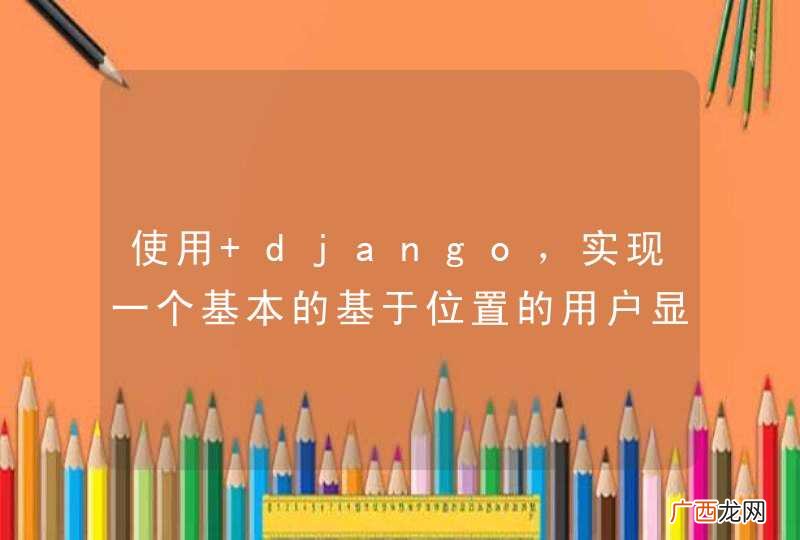 使用 django，实现一个基本的基于位置的用户显示