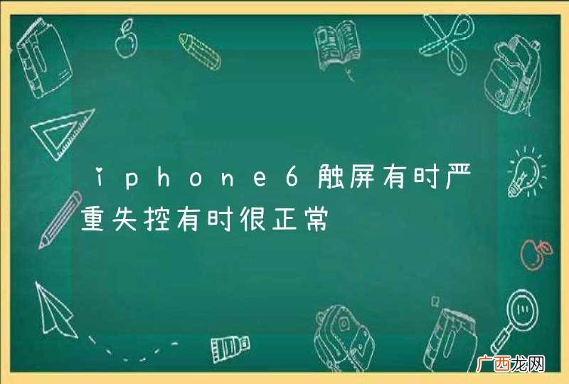 iphone6触屏有时严重失控有时很正常