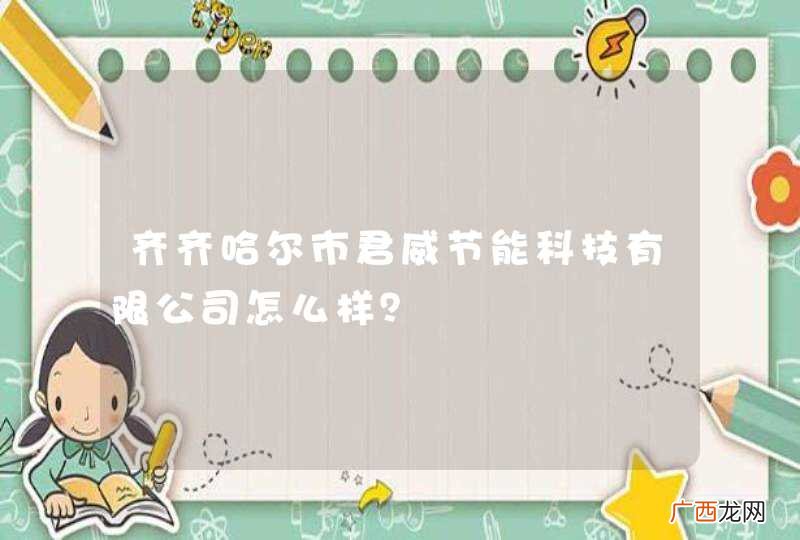 齐齐哈尔市君威节能科技有限公司怎么样？