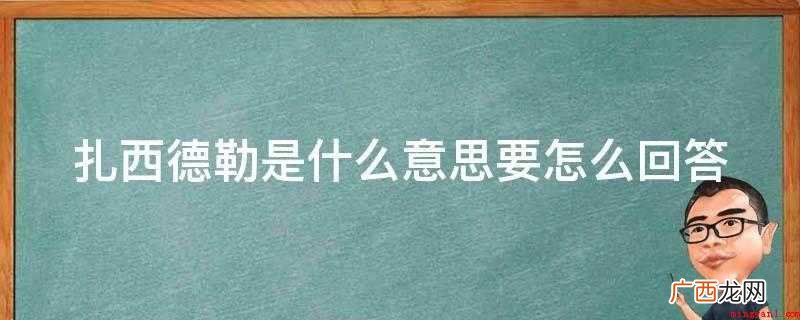 扎西德勒的意思是表明一种吉祥如意的祝福语 扎西德勒