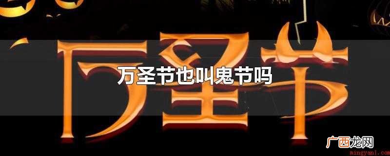 万圣节是西方国家的节日,时间是每年公历的11月1日 万圣节也叫鬼节吗