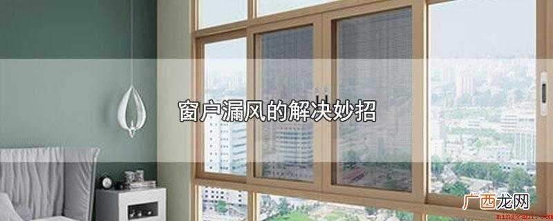 窗户漏风需要使用发泡胶填充处理 窗户漏风的解决妙招