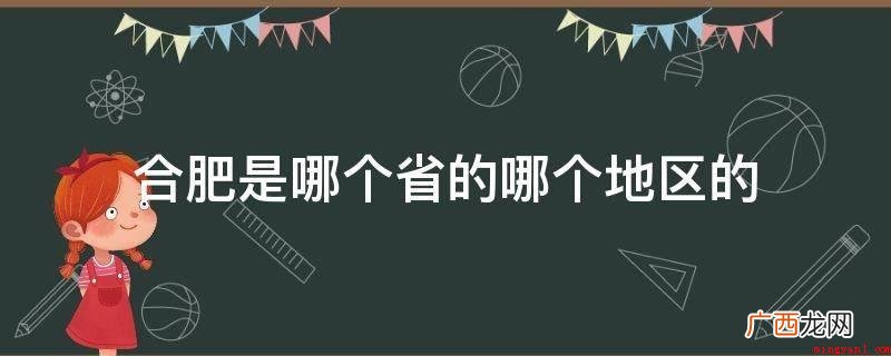 合肥是哪个省的哪个地区的