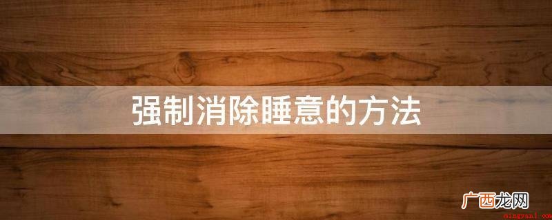 慢跑:能保证身体获得充足的氧气供应,能促进大脑更清醒。 强制消除睡意的方法