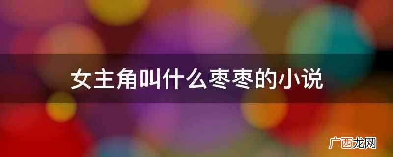 女主角叫枣枣的小说是《枣枣夜凝》。现代言情小说 女主角叫什么枣枣的小说