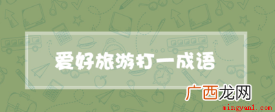 爱好旅游的谜底是喜出望外,这个词语需要把词进行拆分理解和联想