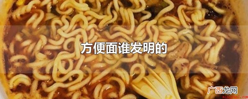 方便面的发明者是:安藤百福 方便面谁发明的